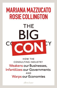 The Big Con : How the Consulting Industry Weakens our Businesses, Infantilizes our Governments and Warps our Economies - Rosie Collington