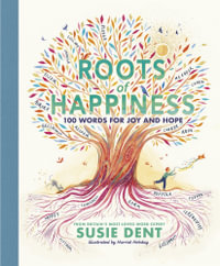 Roots of Happiness : 100 Words for Joy and Hope from Britain's Most-Loved Word Expert - Susie Dent