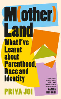 Motherland : What I've Learnt about Parenthood, Race and Identity - Priya Joi