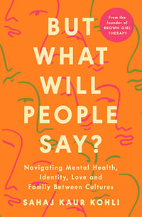 But What Will People Say? : Navigating Mental Health, Identity, Love and Family Between Cultures - Sahaj Kaur Kohli