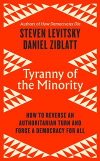 Tyranny of the Minority : How to Reverse an Authoritarian Turn, and Forge a Democracy for All - Daniel Ziblatt
