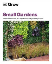 Grow Small Gardens : Essential Know-how and Expert Advice for Gardening Success - Zia Allaway