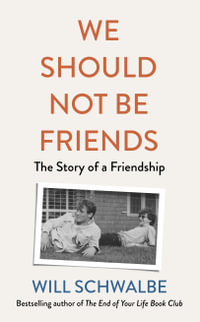 We Should Not Be Friends : The Story of An Unlikely Friendship - Will Schwalbe