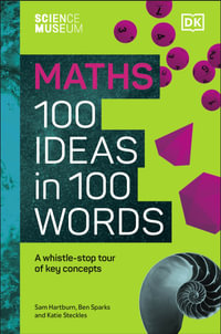 The Science Museum Maths 100 Ideas in 100 Words : A Whistle-Stop Tour of Key Concepts - DK