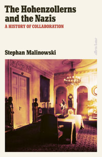 The Hohenzollerns and the Nazis : A History of Collaboration - Stephan Malinowski