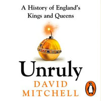 Unruly : A History of England's Kings and Queens - David Mitchell