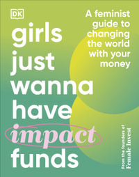 Girls Just Wanna Have Impact Funds : A Feminist Guide to Changing the World with Your Money - Camilla Falkenberg