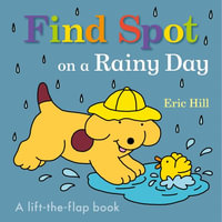 Find Spot on a Rainy Day : A Lift-The-Flap Book - Eric Hill