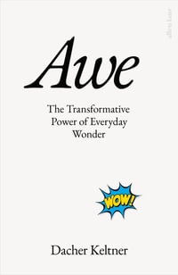 Awe : The Transformative Power of Everyday Wonder - Dacher Keltner