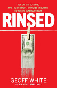 Rinsed : From Cartels to Crypto: How the Tech Industry Washes Money for the World's Deadliest Crooks - Geoff White