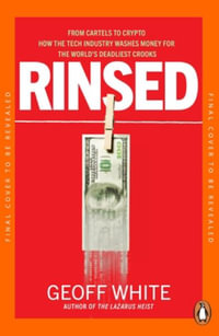 Rinsed : From Cartels to Crypto: How the Tech Industry Washes Money for the World's Deadliest Crooks - Geoff White