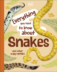 Everything You Need to Know About Snakes : And Other Scaly Reptiles - DK