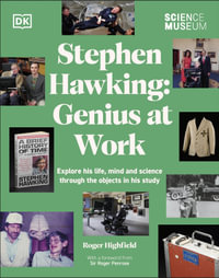 The Science Museum Stephen Hawking Genius at Work : Explore His Life, Mind and Science Through the Objects in His Study - Roger Highfield