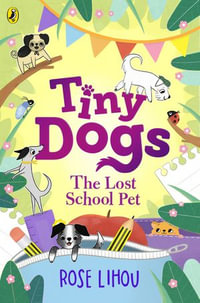 Tiny Dogs : The Lost School Pet - Rose Lihou