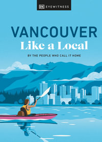 Vancouver Like a Local : By the People Who Call It Home - DK