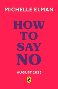 How To Say No : Setting boundaries for your friendships, your body and your life - Michelle Elman