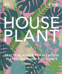 RHS House Plant : Practical Advice for All House Plants, Cacti and Succulents - DK