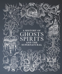 A History of Ghosts, Spirits and the Supernatural - DK