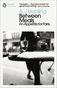 Between Meals : An Appetite for Paris - A. J. Liebling