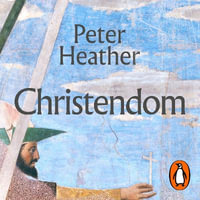 Christendom : The Triumph of a Religion - Peter Heather
