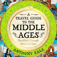 A Travel Guide to the Middle Ages : The World Through Medieval Eyes - Esh Alladi