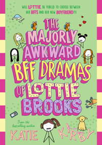 The Majorly Awkward BFF Dramas of Lottie Brooks - Katie Kirby