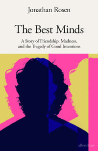 The Best Minds : A Story of Friendship, Madness, and the Tragedy of Good Intentions - Jonathan Rosen