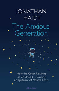 The Anxious Generation : How the Great Rewiring of Childhood Is Causing an Epidemic of Mental Illness - Jonathan Haidt