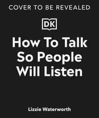 How To Talk So People Will Listen : And Sound Confident (Even When You're Not) - Lizzie Waterworth