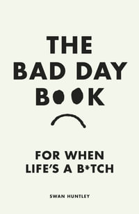 The Bad Day Book : For When Life is a B*tch - Swan Huntley