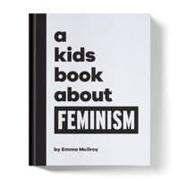A Kids Book About Feminism : A Kids Book - Emma Mcilroy