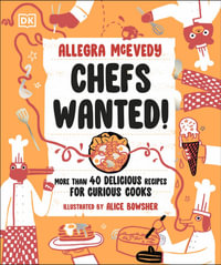 Chefs Wanted : More Than 40 Delicious Recipes for Curious Cooks - Allegra McEvedy