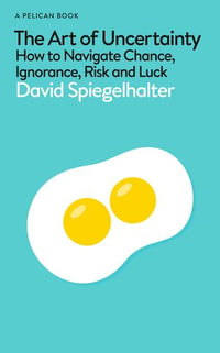 The Art of Uncertainty : How to Navigate Chance, Ignorance, Risk and Luck - David Spiegelhalter