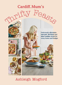 Cardiff Mum's Thrifty Feasts : Deliciously affordable one-pot, air-fryer and slow-cooker meals for every home and budget - Ashleigh Mogford