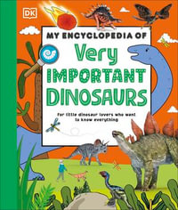 My Encyclopedia of Very Important Dinosaurs : For Little Dinosaur Lovers Who Want to Know Everything - DK