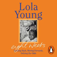 Eight Weeks : Looking Back, Moving Forwards, Defying the Odds - Baroness Lola Young