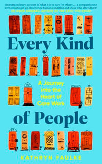 Every Kind of People : A Journey into the Heart of Care Work - Kathryn Faulke