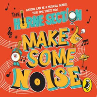 Make Some Noise : The mind-blowing guide to all things music by the world's funniest band - The Horne Section