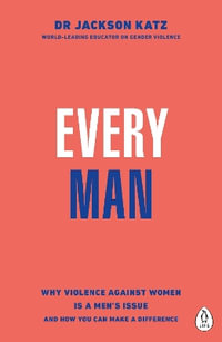 EVERY MAN : Why Violence Against Women is a Men's Issue, and How You Can Make a Difference - Dr Jackson Katz