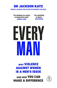 EVERY MAN : Why Violence Against Women is a Men's Issue, and How You Can Make a Difference - Dr Jackson Katz