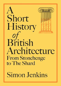 A Short History of British Architecture : From Stonehenge to the Shard - Simon Jenkins