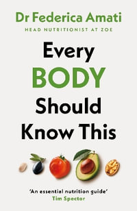 Every Body Should Know This : The Science of Eating for a Lifetime of Health - Dr Federica Amati