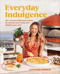 Everyday Indulgence : 80+ Cleverly Balanced Recipes to Nourish Your Body and Delight Your Soul: A Cookbook - Author Lindsay Moser