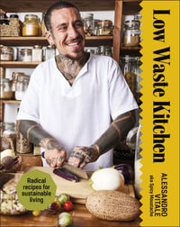 Low Waste Kitchen : Radical Recipes for Sustainable Living - Alessandro Vitale