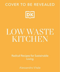 Low Waste Kitchen : Radical Recipes for Sustainable Living