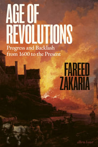 Age of Revolutions : Progress and Backlash from 1600 to the Present - Fareed Zakaria