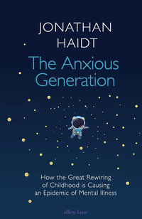 The Anxious Generation : How the Great Rewiring of Childhood Is Causing an Epidemic of Mental Illness - Jonathan Haidt