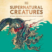 Supernatural Creatures : Mythical and Sacred Creatures from Around the World - Suzie Rai