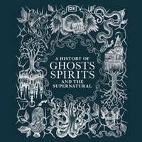 A History of Ghosts, Spirits and the Supernatural - Piers Hampton