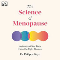 The Science of Menopause : Understand Your Body, Make the Right Choices - Philippa Kaye